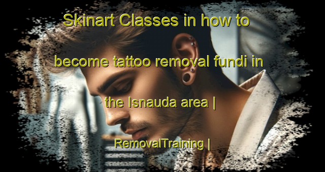 Skinart Classes in how to become tattoo removal fundi in the Isnauda area | RemovalTraining | RemovalClasses | SkinartTraining-Latvia